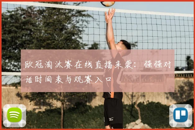 欧冠淘汰赛在线直播来袭：强强对话时间表与观赛入口